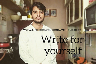 Write for yourself. (It’s okay to be selfish)