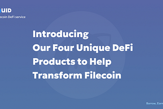 Introducing Our Four Unique DeFi Products to Help Transform Filecoin