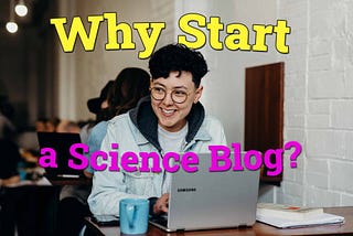 What is Science Blogging? Why Start a Science Blog?