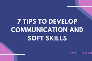 7 Practical Tips To Develop Communication and Soft Skills