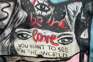 Mural on West Toronto Rail Path: “Be the loves you want to see in the world”