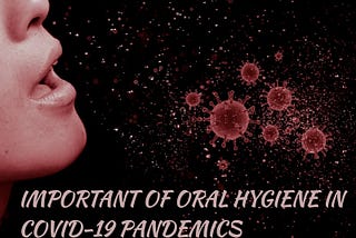 IMPORTANCE OF ORAL HYGIENE IN COVID-19 PANDEMIC