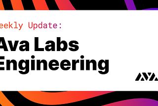 Weekly Update (5/7/2021): Ava Labs Engineering