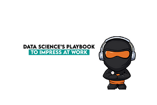 Data Scientist Guide to Impress at Work
