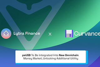 Lybra x Curvance: peUSD To Be Integrated Into New Omnichain Money Market, Unlocking Additional…