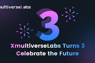 From Startup to Web3 Powerhouse: Celebrating 3 Years of Xmultiverse Labs