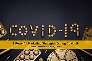 8 Powerful Marketing Strategies During Covid-19 — If I Were Marketing
