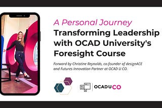 Christine Reynolds: ‘A Personal Journey: Transforming Leadership with OCAD University’s Foresight Course.’ Forward by Christine Reynolds, co-founder of designACE and Futures Innovation Partner at OCAD U CO. OCAD University and OCAD U CO logos at the bottom.