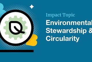 B Corp Impact Topic: Environmental Stewardship and Circularity