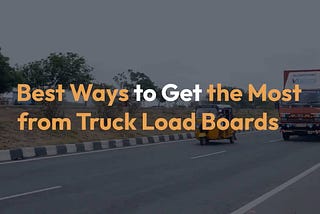 Best Ways to Get the Most from Truck Load Boards