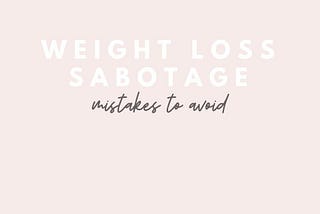 Weight Loss Sabotage Mistakes to Avoid