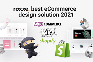 WooCommerce vs Shopify: Roxxe best eCommerce design solution 2021