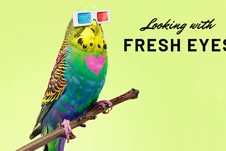 Looking With Fresh Eyes.