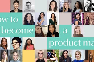 How to Become a Product Manager: Top Women in Product Share Their Career Paths