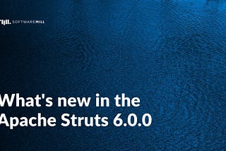 What’s new in the Apache Struts 6.0.0