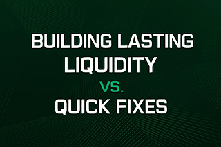 Building Lasting Liquidity vs. Quick Fixes