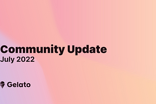 Gelato Community Update — July 2022