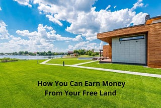 How You Can Earn Money From Your Free Land