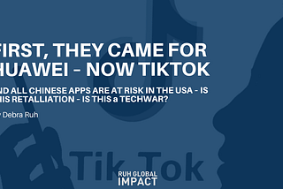 FIRST, THEY CAME FOR HUAWEI — NOW TIKTOK AND OTHER CHINESE APPS ARE AT RISK IN THE USA — IS THIS RETALIATION? IS THIS A TECH