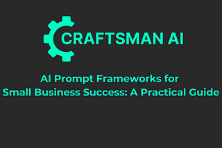 AI Prompt Frameworks for Small Business Success: A Practical Guide