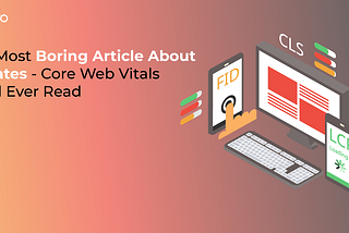 The Most Boring Article About Updates — Core Web Vitals You’ll Ever Read!