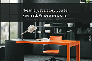 “Fear is just a story you tell yourself.