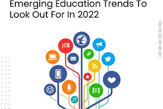 Emerging Education Trends To Look Out For In 2022