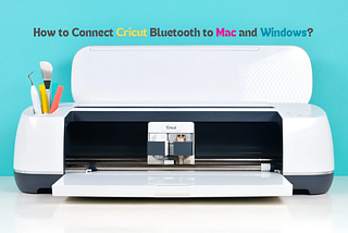 How to Connect Cricut Bluetooth to Mac and Windows?