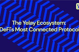 The Yelay Ecosystem: DeFi’s Most Connected Protocol