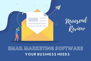 The Email Marketing Software Your Business Needs: Moosend Review