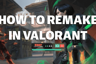 How To Remake in Valorant