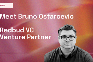 Bruno Ostarcevic, New Redbud VC Venture Partner