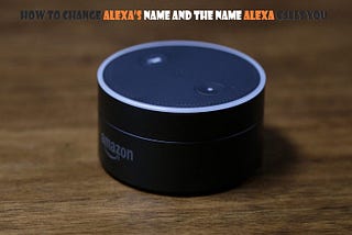 How to change Alexa’s Name and the Name Alexa calls You