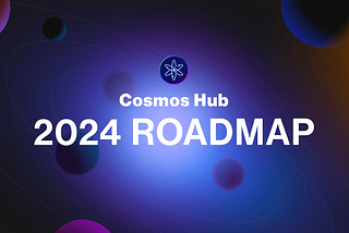 Updated Cosmos Hub Roadmap 2024