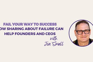How Sharing About Failure Can Help Founders and CEOs