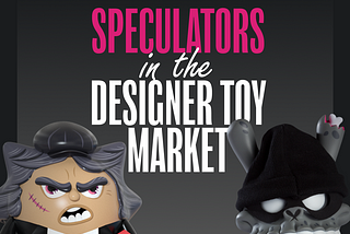 Striking a Balance: Passion, Investment, and Success in the Designer Toy Market