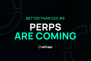 Better Than CEX #9 — Perps Are Coming