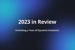 2023 in Review: Unfolding a Year of Dynamic Evolution