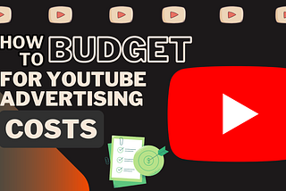 How To Budget For YouTube Advertising Cost: A Comprehensive Guide