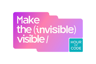 Making the Invisible Visible: A Personal Invitation to This Year’s Hour of Code