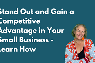 Stand Out and Gain a Competitive Advantage in Your Small Business — Learn How
