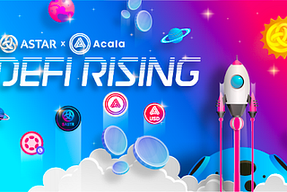 Launching Astar x Acala DeFi Rising to Accelerate DeFi on Polkadot