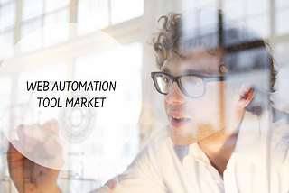 Web Automation Tool Market Analysis by Size, Share, Industry Growth and Forecasts Till 2030