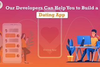 Our Developers Can Help You to Build a Dating App