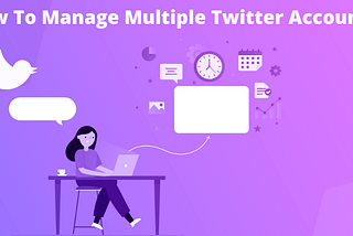 How To Manage Multiple Twitter Accounts?