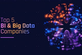 Looking For BI & Big Data Services? Here Are The Top 5 Companies
