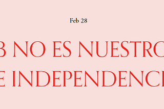 27 FEB NO ES NUESTRO DIA DE INDEPENDENCIA — A N A I S