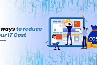 10 Ways to Reduce your IT Costs