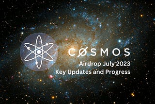 Cosmos Airdrop July 2023: Key Updates and Progress