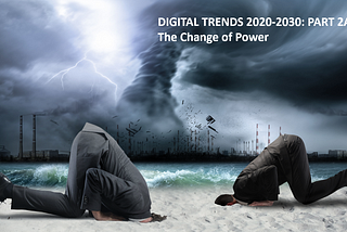 DIGITAL TRENDS 2020–2030: Part 2A — The Change of Power